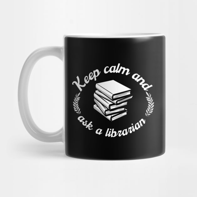 Keep Calm And Ask A Librarian by Magnificent Butterfly